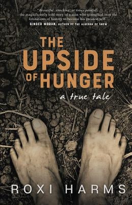 The Upside of Hunger: A True Tale by Harms, Roxi
