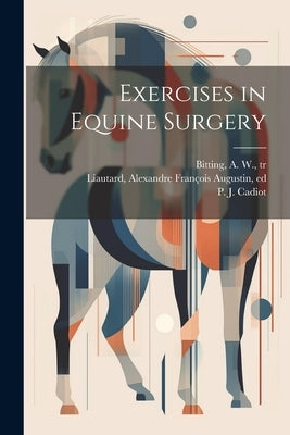 Exercises in Equine Surgery by Cadiot, P. J. (Pierre Juste) 1858-1934