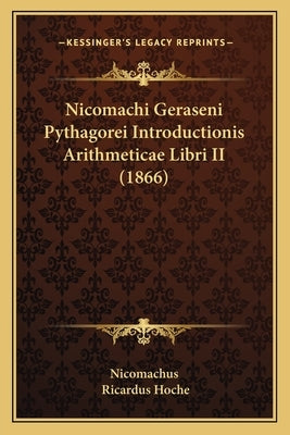 Nicomachi Geraseni Pythagorei Introductionis Arithmeticae Libri II (1866) by Nicomachus