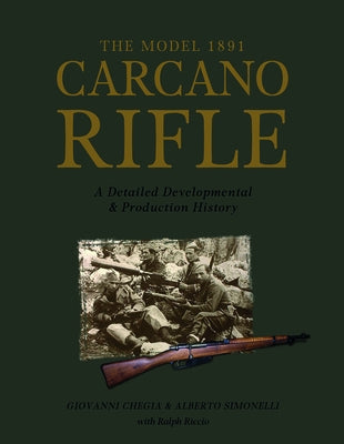 The Model 1891 Carcano Rifle: A Detailed Developmental and Production History by Riccio, Ralph