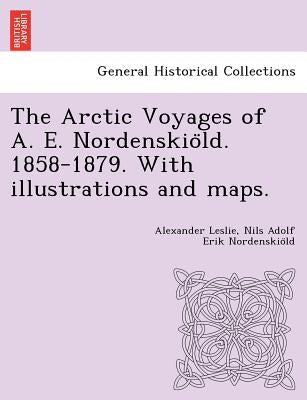 The Arctic Voyages of A. E. Nordenskiöld. 1858-1879. With illustrations and maps. by Leslie, Alexander