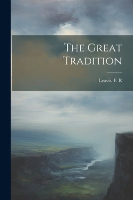 The Great Tradition by Leavis F R