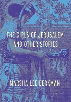 The Girls of Jerusalem and Other Stories by Berkman, Marsha Lee