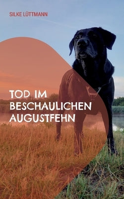 Tod im beschaulichen Augustfehn: Labrador Siley ermittelt by Lüttmann, Silke