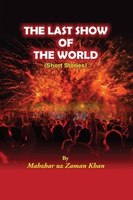 The Last Show Of The World by Khan, Mazhar Uz Zaman
