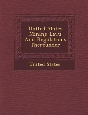 United States Mining Laws and Regulations Thereunder by United States