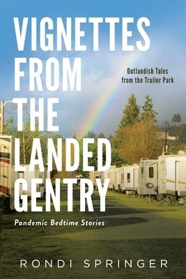 Vignettes from the Landed Gentry - Outlandish Tales from the Trailer Park: Pandemic Bedtime Stories by Springer, Rondi L.