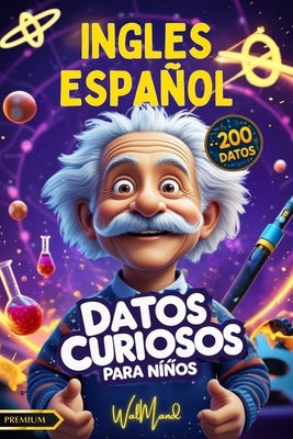 200 Datos Curiosos: Descubre datos curiosos en ciencia, historia, matemáticas. ¡Curiosidades bilingües en inglés y español! by Walmand