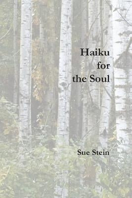 Haiku for the Soul by Stein, Sue