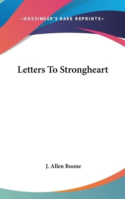 Letters To Strongheart by Boone, J. Allen