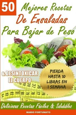 50 Mejores Recetas de Ensaladas Para Bajar de Peso y Desintoxicar el Cuerpo: Deliciosas Recetas Faciles y Saludables by Fortunato, Mario