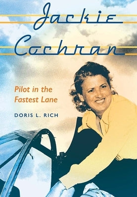 Jackie Cochran: Pilot in the Fastest Lane by Rich, Doris L.