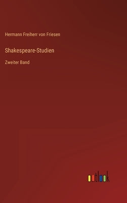 Shakespeare-Studien: Zweiter Band by Friesen, Hermann Freiherr Von