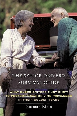The Senior Driver's Survival Guide: What Older Drivers Must Know to Protect Their Driving Privileges In Their Golden Years by Klein, Norman