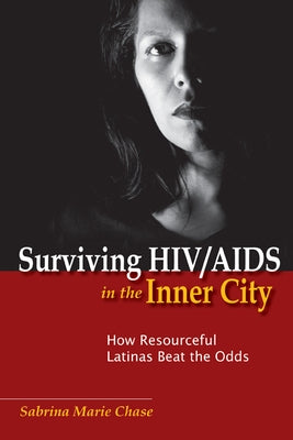 Surviving HIV/AIDS in the Inner City: How Resourceful Latinas Beat the Odds by Chase, Sabrina