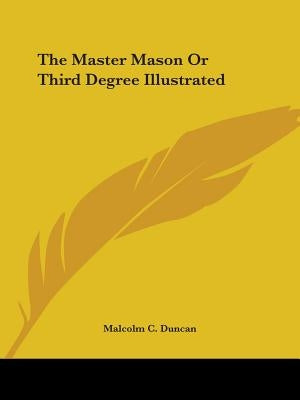 The Master Mason Or Third Degree Illustrated by Duncan, Malcolm C.