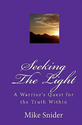 Seeking The Light: A Warrior's Quest For The Truth Within by Snider, Mike