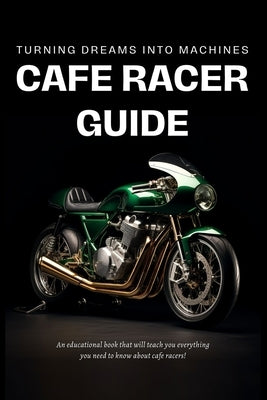 Cafe Racer Guide: Turning Dreams Into Machines by Garage, Cafe Racer
