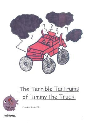 The Terrible Tantrums of Timmy the Truck by Anzin, Jennifer