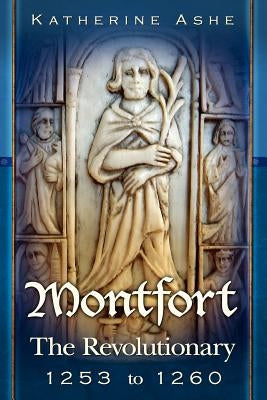 Montfort: The Revolutionary 1253 to 1260 by Ashe, Katherine