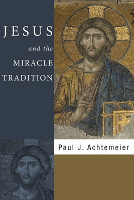 Jesus and the Miracle Tradition by Achtemeier, Paul J.