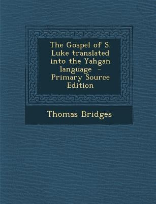 Gospel of S. Luke Translated Into the Yahgan Language by Bridges, Thomas