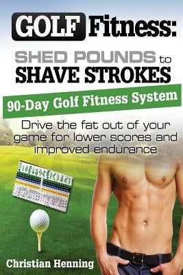 Golf Fitness: Shed Pounds to Shave Strokes: Drive the Fat Out of Your Game for Lower Scores by Guzzo, Richard
