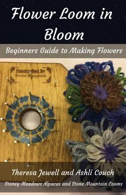 Flower Loom in Bloom: Beginners Guide to Making Flowers by Jewell, Theresa