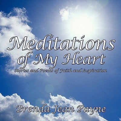 Meditations of My Heart: Stories and Poems of Faith and Inspiration by Payne, Brenda Jean