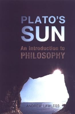 Plato's Sun: An Introduction to Philosophy by Lawless, Andrew