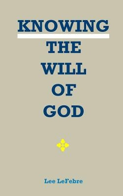 Knowing the Will of God by Lefebre, Lee