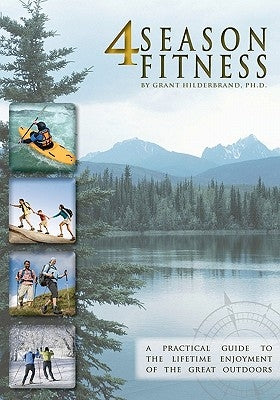 4 Season Fitness: a practical guide to the lifetime enjoyment of the great outdoors by Hilderbrand, Grant