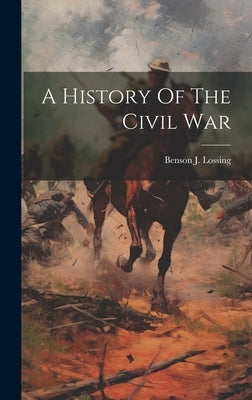 A History Of The Civil War by Lossing, Benson J.