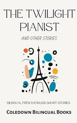 The Twilight Pianist and Other Stories: Bilingual French-English Short Stories by Books, Coledown Bilingual