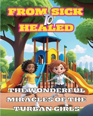 From Sick to Healed: The Wonderful Miracles of the Turban Girls by Shea, Latoya