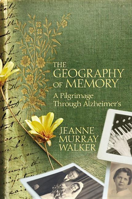 The Geography of Memory: A Pilgrimage Through Alzheimer's by Walker, Jeanne Murray