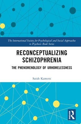 Reconceptualizing Schizophrenia: The Phenomenology of Urhomelessness by Kamens, Sarah