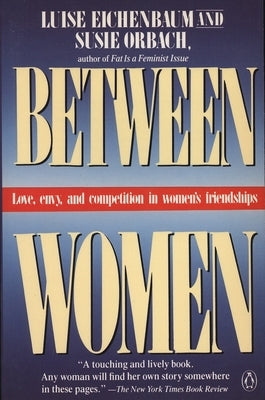 Between Women: Love, Envy and Competition in Women's Friendships by Eichenbaum, Luise