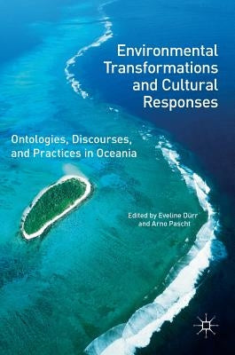 Environmental Transformations and Cultural Responses: Ontologies, Discourses, and Practices in Oceania by Dürr, Eveline