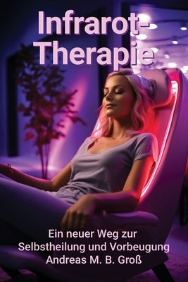 Infrarot-Therapie: Ein neuer Weg zur Selbstheilung und Prävention by Groß, Andreas M. B.