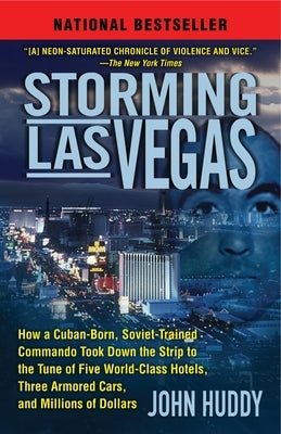 Storming Las Vegas: Storming Las Vegas: How a Cuban-Born, Soviet-Trained Commando Took Down the Strip to the Tune of Five World-Class Hotels, Three Ar by Huddy, John