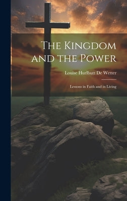 The Kingdom and the Power: Lessons in Faith and in Living by de Wetter, Louise Hurlbutt