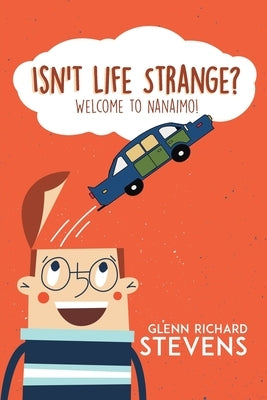 Isn't Life Strange?: Welcome to Nanaimo! by Stevens, Glenn Richard