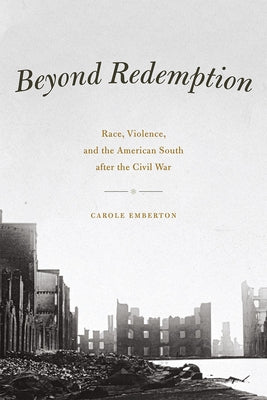 Beyond Redemption: Race, Violence, and the American South after the Civil War by Emberton, Carole