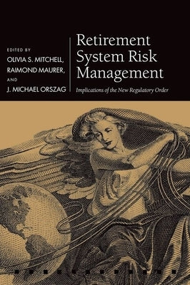 Retirement System Risk Management: Implications of the New Regulatory Order by Mitchell, Olivia S.