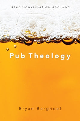 Pub Theology: Beer, Conversation, and God by Berghoef, Bryan