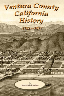 Ventura County California History 1782-1917 by Bingham, Kenneth E.