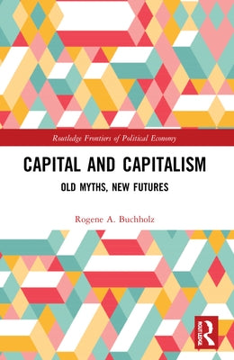 Capital and Capitalism: Old Myths, New Futures by Buchholz, Rogene a.