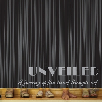 Unveiled: Transformation of the Heart Through Art by Embery, Ruth