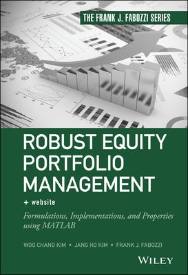 Robust Equity Portfolio Management, + Website: Formulations, Implementations, and Properties Using MATLAB by Kim, Woo Chang